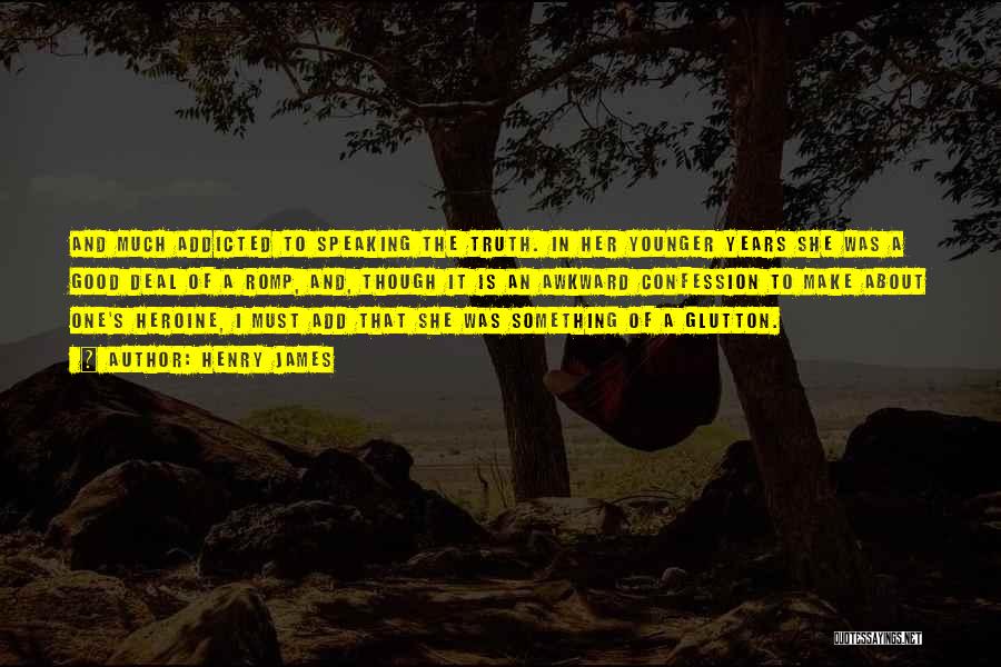 Henry James Quotes: And Much Addicted To Speaking The Truth. In Her Younger Years She Was A Good Deal Of A Romp, And,