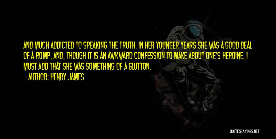Henry James Quotes: And Much Addicted To Speaking The Truth. In Her Younger Years She Was A Good Deal Of A Romp, And,
