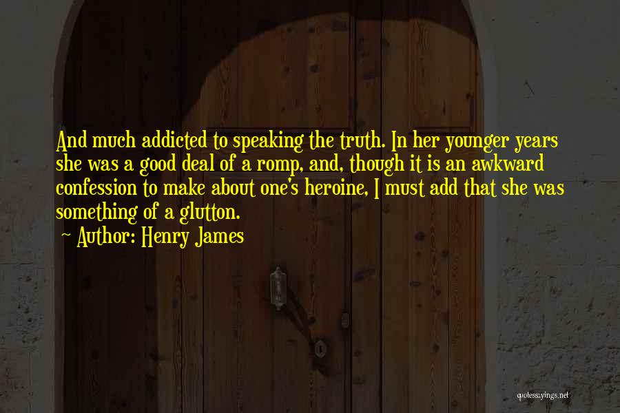 Henry James Quotes: And Much Addicted To Speaking The Truth. In Her Younger Years She Was A Good Deal Of A Romp, And,