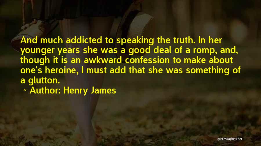 Henry James Quotes: And Much Addicted To Speaking The Truth. In Her Younger Years She Was A Good Deal Of A Romp, And,