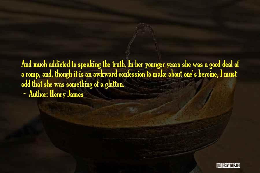 Henry James Quotes: And Much Addicted To Speaking The Truth. In Her Younger Years She Was A Good Deal Of A Romp, And,