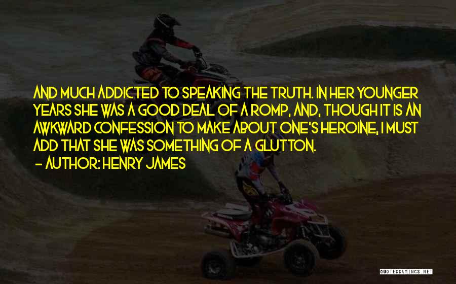 Henry James Quotes: And Much Addicted To Speaking The Truth. In Her Younger Years She Was A Good Deal Of A Romp, And,