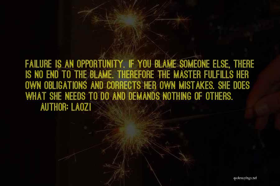 Laozi Quotes: Failure Is An Opportunity. If You Blame Someone Else, There Is No End To The Blame. Therefore The Master Fulfills