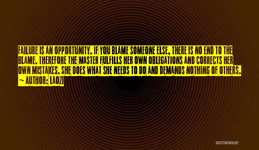 Laozi Quotes: Failure Is An Opportunity. If You Blame Someone Else, There Is No End To The Blame. Therefore The Master Fulfills