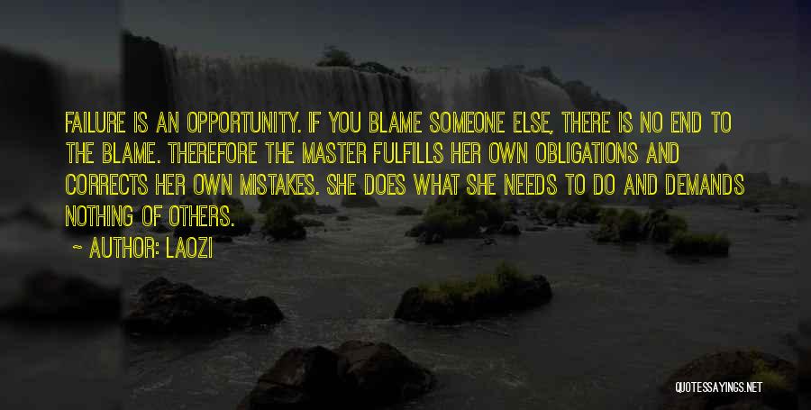 Laozi Quotes: Failure Is An Opportunity. If You Blame Someone Else, There Is No End To The Blame. Therefore The Master Fulfills