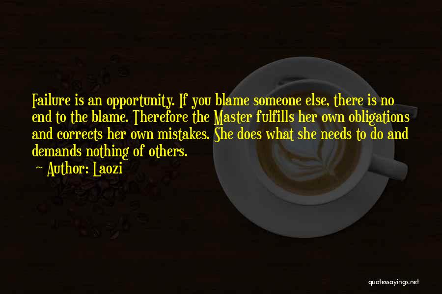 Laozi Quotes: Failure Is An Opportunity. If You Blame Someone Else, There Is No End To The Blame. Therefore The Master Fulfills