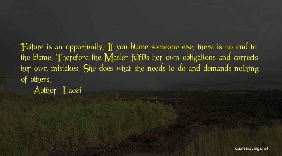 Laozi Quotes: Failure Is An Opportunity. If You Blame Someone Else, There Is No End To The Blame. Therefore The Master Fulfills