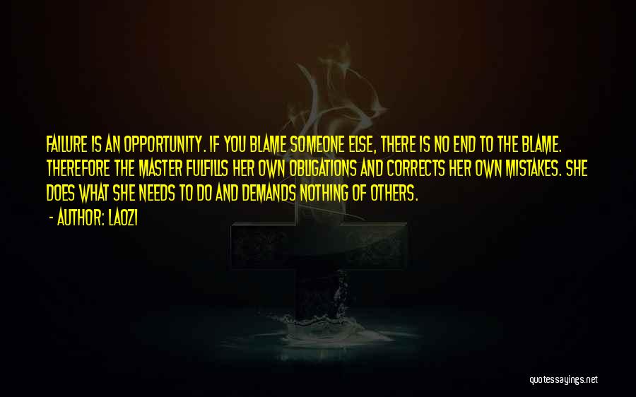 Laozi Quotes: Failure Is An Opportunity. If You Blame Someone Else, There Is No End To The Blame. Therefore The Master Fulfills