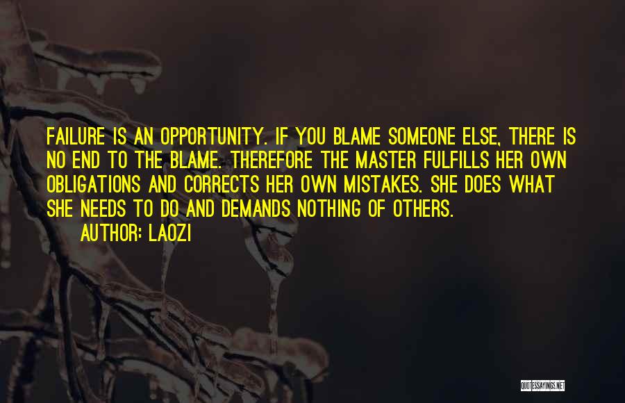 Laozi Quotes: Failure Is An Opportunity. If You Blame Someone Else, There Is No End To The Blame. Therefore The Master Fulfills