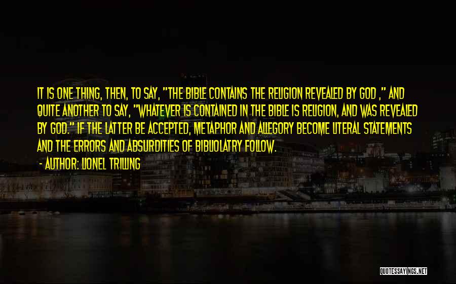 Lionel Trilling Quotes: It Is One Thing, Then, To Say, The Bible Contains The Religion Revealed By God , And Quite Another To