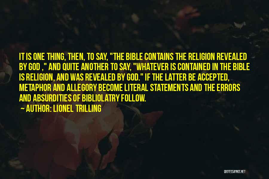 Lionel Trilling Quotes: It Is One Thing, Then, To Say, The Bible Contains The Religion Revealed By God , And Quite Another To