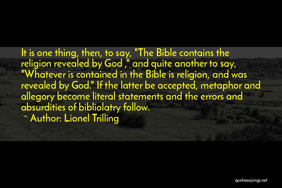 Lionel Trilling Quotes: It Is One Thing, Then, To Say, The Bible Contains The Religion Revealed By God , And Quite Another To