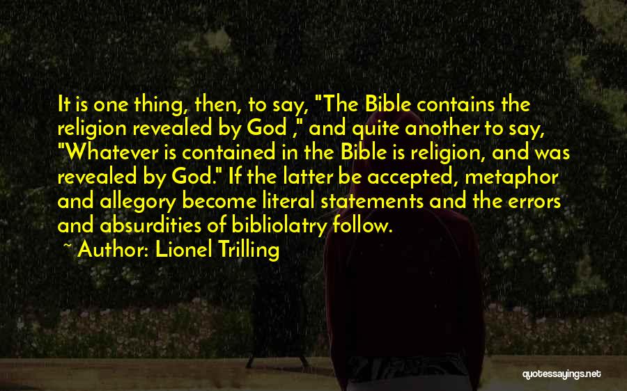 Lionel Trilling Quotes: It Is One Thing, Then, To Say, The Bible Contains The Religion Revealed By God , And Quite Another To