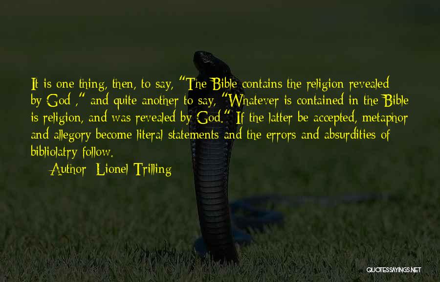 Lionel Trilling Quotes: It Is One Thing, Then, To Say, The Bible Contains The Religion Revealed By God , And Quite Another To
