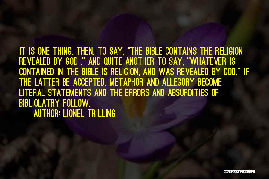 Lionel Trilling Quotes: It Is One Thing, Then, To Say, The Bible Contains The Religion Revealed By God , And Quite Another To