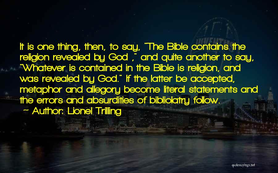 Lionel Trilling Quotes: It Is One Thing, Then, To Say, The Bible Contains The Religion Revealed By God , And Quite Another To