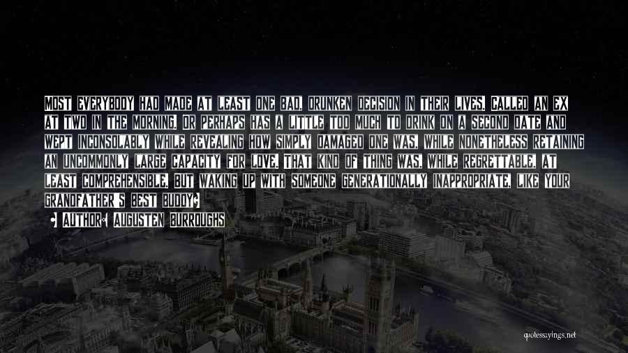 Augusten Burroughs Quotes: Most Everybody Had Made At Least One Bad, Drunken Decision In Their Lives. Called An Ex At Two In The