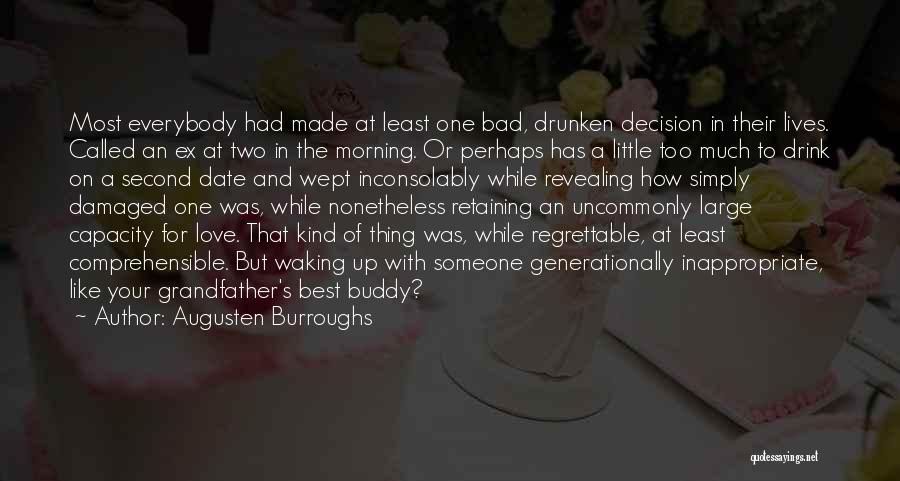 Augusten Burroughs Quotes: Most Everybody Had Made At Least One Bad, Drunken Decision In Their Lives. Called An Ex At Two In The