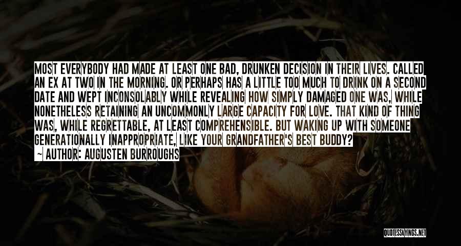 Augusten Burroughs Quotes: Most Everybody Had Made At Least One Bad, Drunken Decision In Their Lives. Called An Ex At Two In The