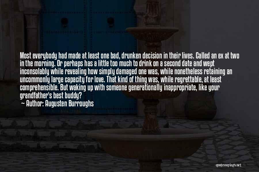 Augusten Burroughs Quotes: Most Everybody Had Made At Least One Bad, Drunken Decision In Their Lives. Called An Ex At Two In The