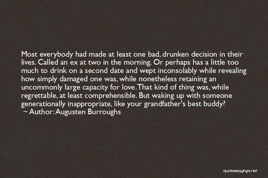 Augusten Burroughs Quotes: Most Everybody Had Made At Least One Bad, Drunken Decision In Their Lives. Called An Ex At Two In The