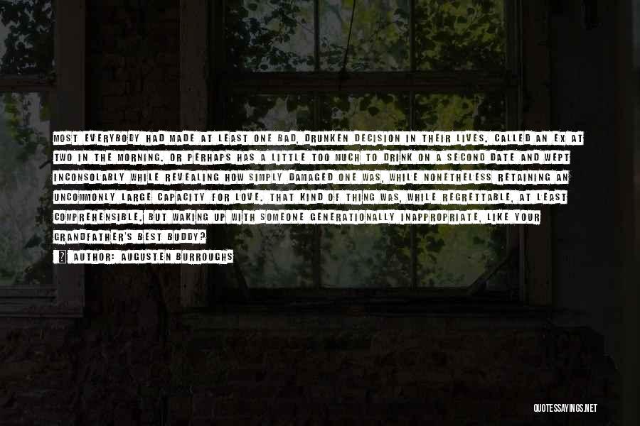 Augusten Burroughs Quotes: Most Everybody Had Made At Least One Bad, Drunken Decision In Their Lives. Called An Ex At Two In The