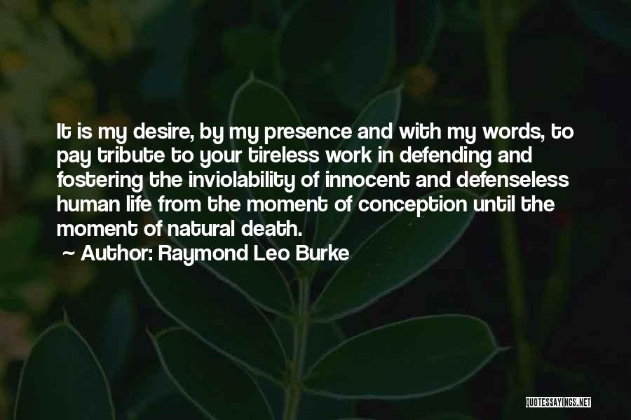 Raymond Leo Burke Quotes: It Is My Desire, By My Presence And With My Words, To Pay Tribute To Your Tireless Work In Defending