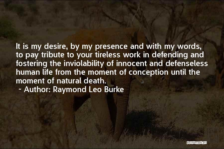 Raymond Leo Burke Quotes: It Is My Desire, By My Presence And With My Words, To Pay Tribute To Your Tireless Work In Defending