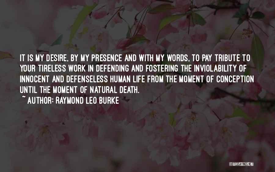 Raymond Leo Burke Quotes: It Is My Desire, By My Presence And With My Words, To Pay Tribute To Your Tireless Work In Defending