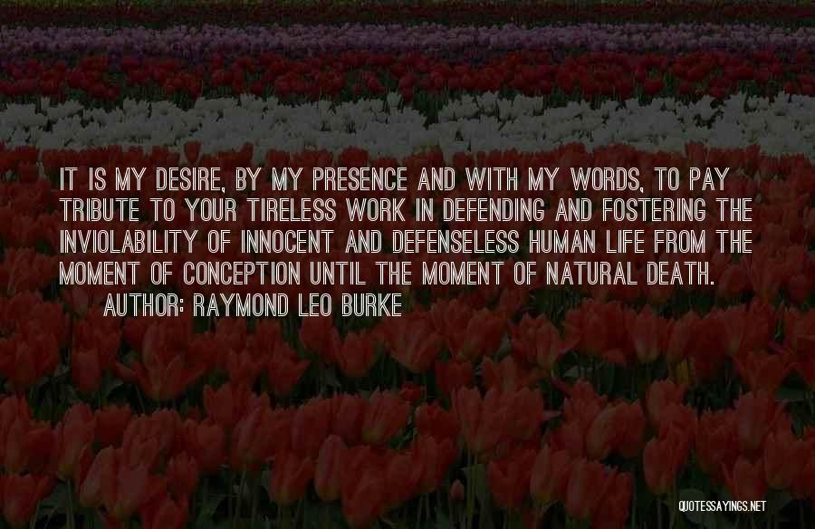 Raymond Leo Burke Quotes: It Is My Desire, By My Presence And With My Words, To Pay Tribute To Your Tireless Work In Defending