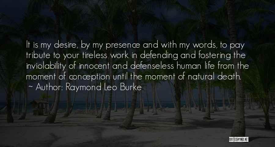 Raymond Leo Burke Quotes: It Is My Desire, By My Presence And With My Words, To Pay Tribute To Your Tireless Work In Defending