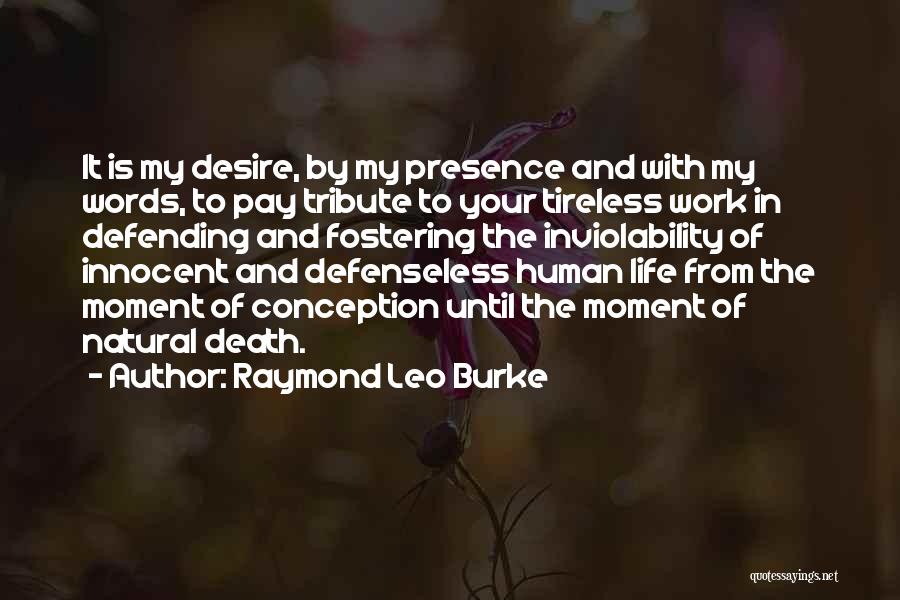 Raymond Leo Burke Quotes: It Is My Desire, By My Presence And With My Words, To Pay Tribute To Your Tireless Work In Defending