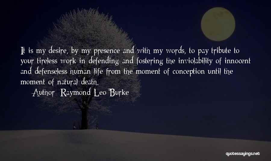 Raymond Leo Burke Quotes: It Is My Desire, By My Presence And With My Words, To Pay Tribute To Your Tireless Work In Defending