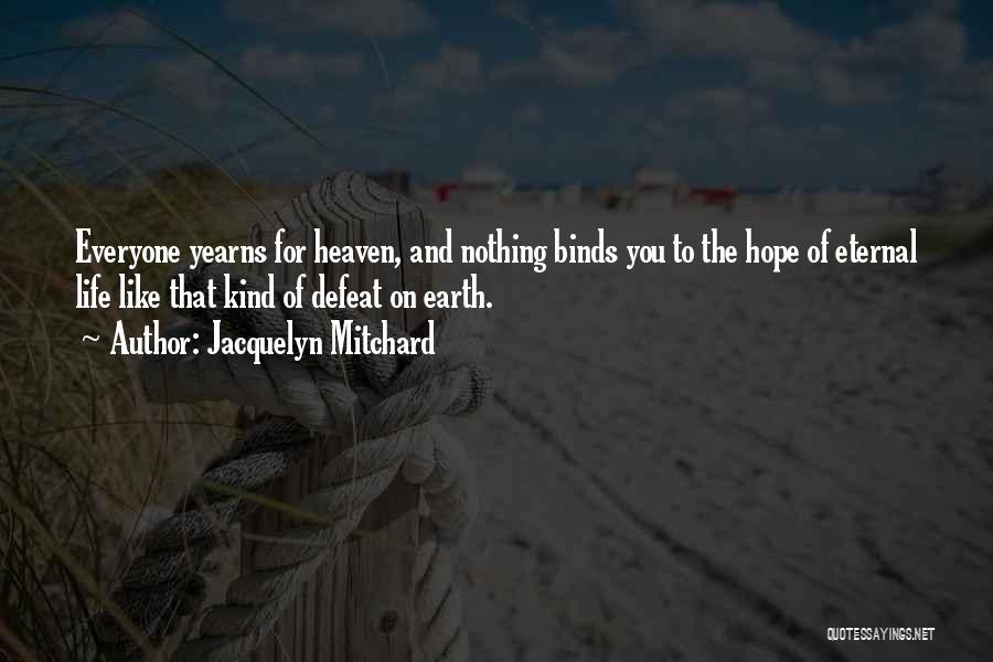 Jacquelyn Mitchard Quotes: Everyone Yearns For Heaven, And Nothing Binds You To The Hope Of Eternal Life Like That Kind Of Defeat On