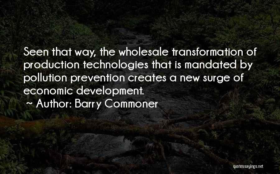 Barry Commoner Quotes: Seen That Way, The Wholesale Transformation Of Production Technologies That Is Mandated By Pollution Prevention Creates A New Surge Of