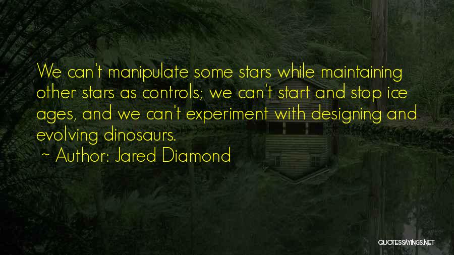 Jared Diamond Quotes: We Can't Manipulate Some Stars While Maintaining Other Stars As Controls; We Can't Start And Stop Ice Ages, And We