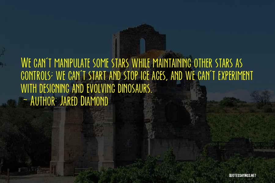 Jared Diamond Quotes: We Can't Manipulate Some Stars While Maintaining Other Stars As Controls; We Can't Start And Stop Ice Ages, And We