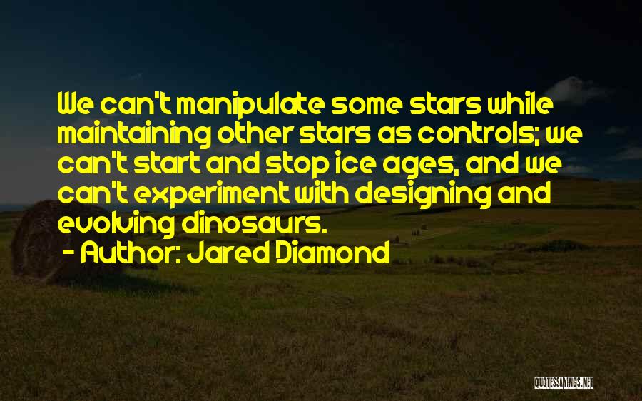 Jared Diamond Quotes: We Can't Manipulate Some Stars While Maintaining Other Stars As Controls; We Can't Start And Stop Ice Ages, And We