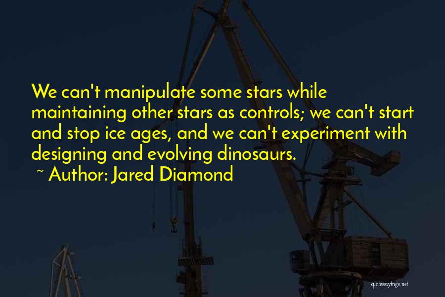 Jared Diamond Quotes: We Can't Manipulate Some Stars While Maintaining Other Stars As Controls; We Can't Start And Stop Ice Ages, And We