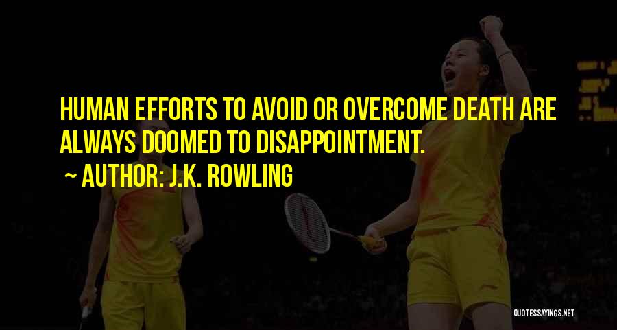 J.K. Rowling Quotes: Human Efforts To Avoid Or Overcome Death Are Always Doomed To Disappointment.