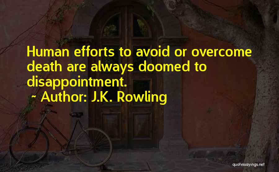 J.K. Rowling Quotes: Human Efforts To Avoid Or Overcome Death Are Always Doomed To Disappointment.