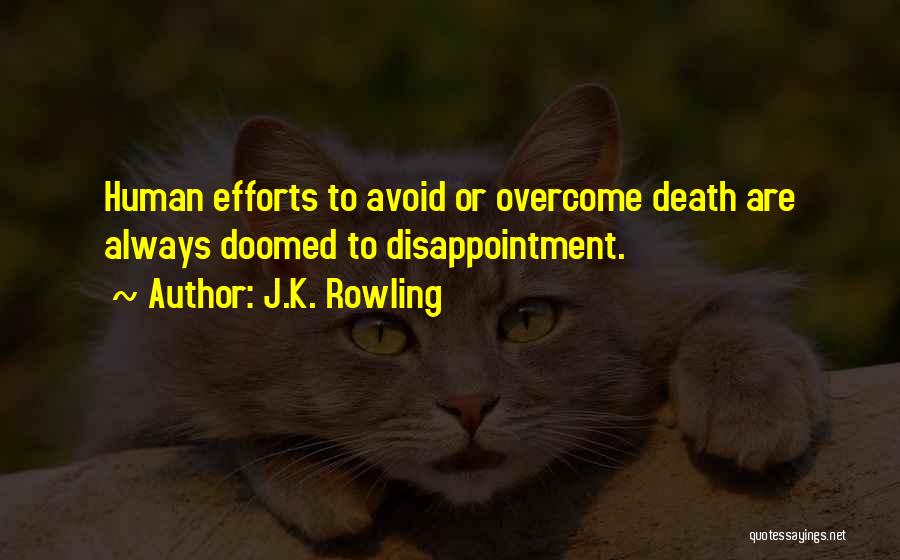 J.K. Rowling Quotes: Human Efforts To Avoid Or Overcome Death Are Always Doomed To Disappointment.
