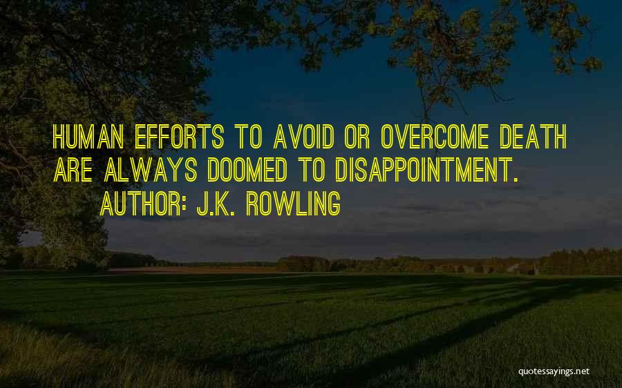 J.K. Rowling Quotes: Human Efforts To Avoid Or Overcome Death Are Always Doomed To Disappointment.
