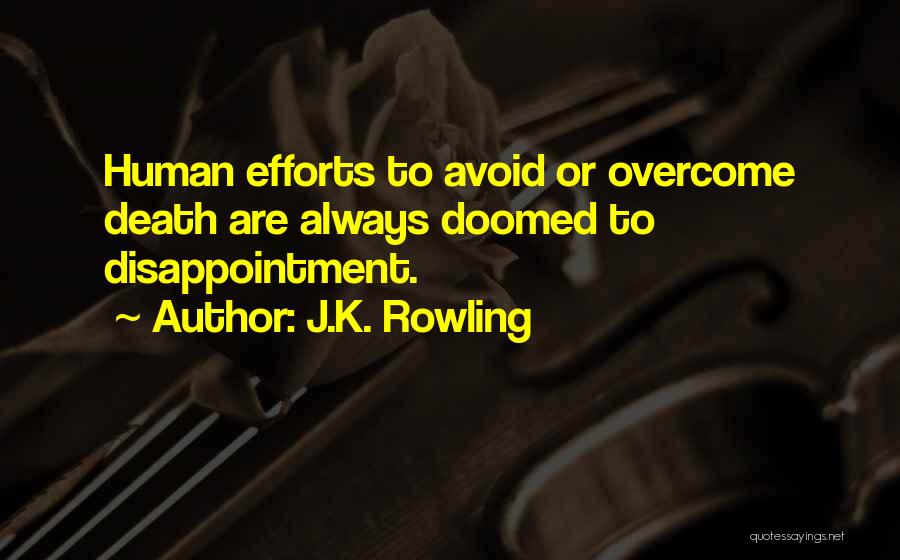 J.K. Rowling Quotes: Human Efforts To Avoid Or Overcome Death Are Always Doomed To Disappointment.