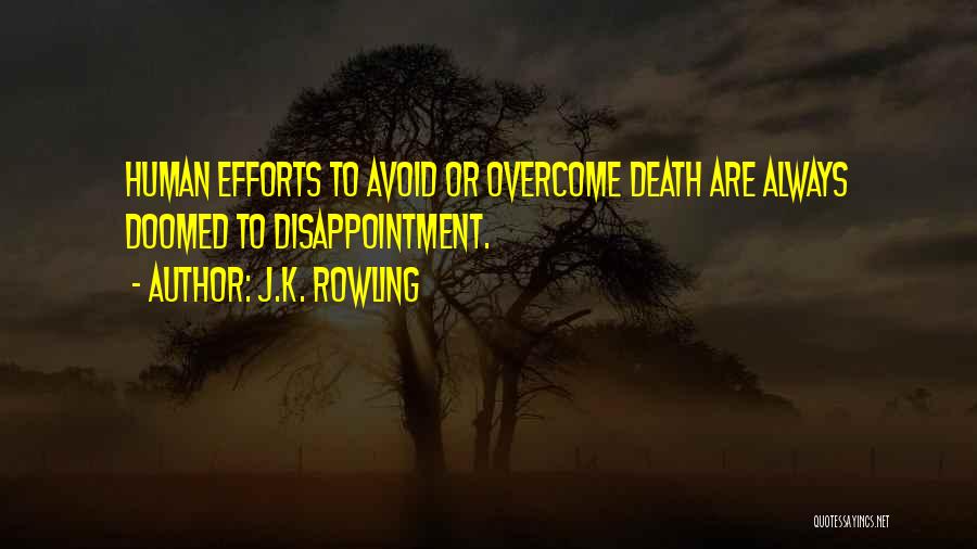 J.K. Rowling Quotes: Human Efforts To Avoid Or Overcome Death Are Always Doomed To Disappointment.
