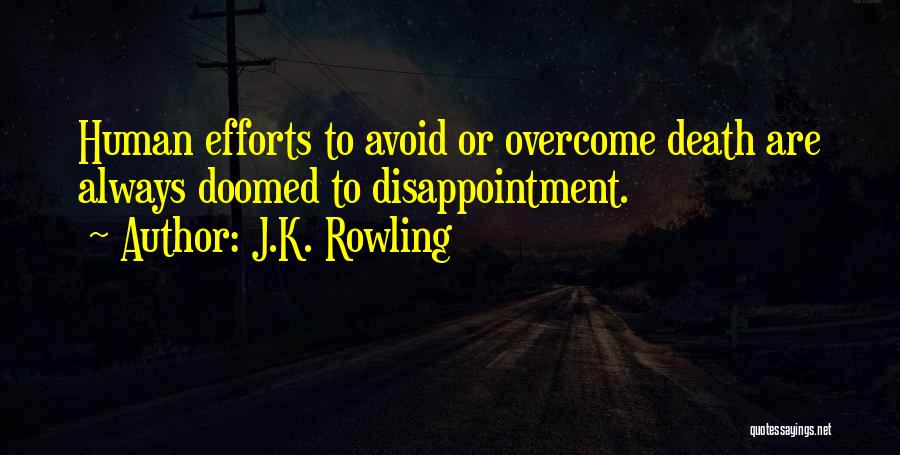 J.K. Rowling Quotes: Human Efforts To Avoid Or Overcome Death Are Always Doomed To Disappointment.