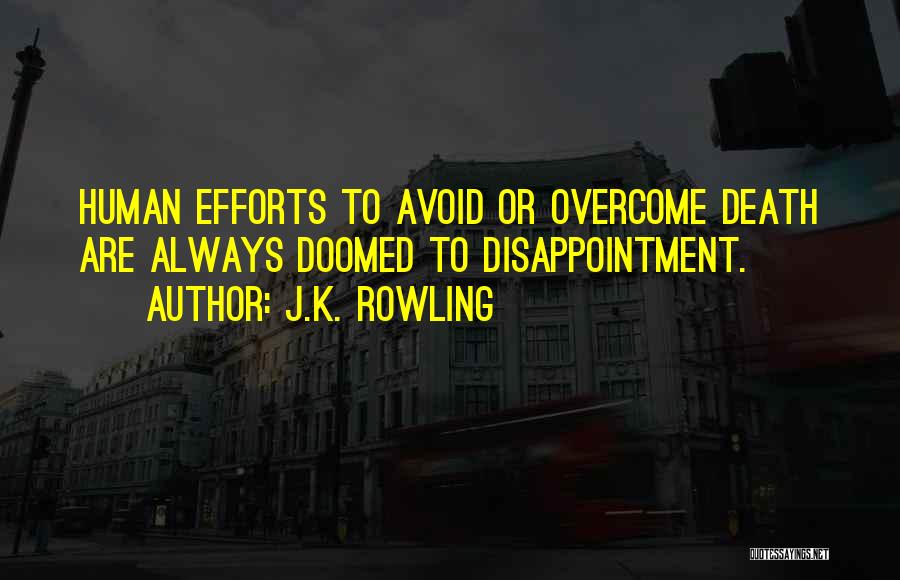 J.K. Rowling Quotes: Human Efforts To Avoid Or Overcome Death Are Always Doomed To Disappointment.