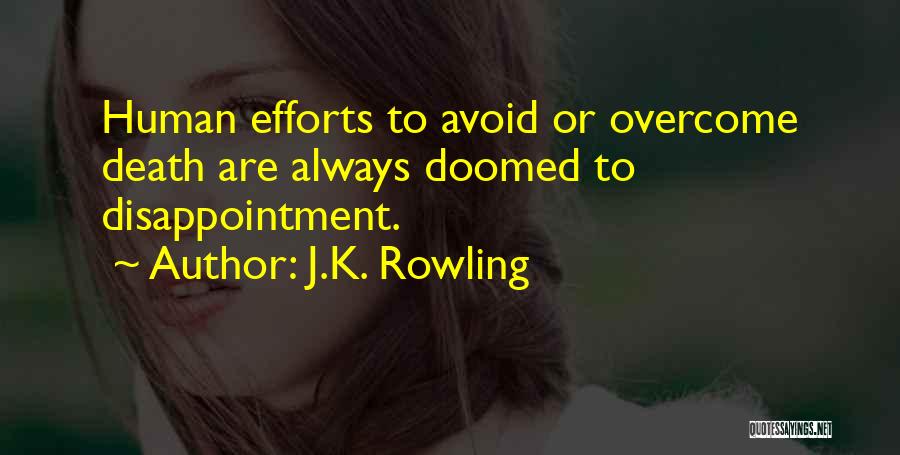 J.K. Rowling Quotes: Human Efforts To Avoid Or Overcome Death Are Always Doomed To Disappointment.
