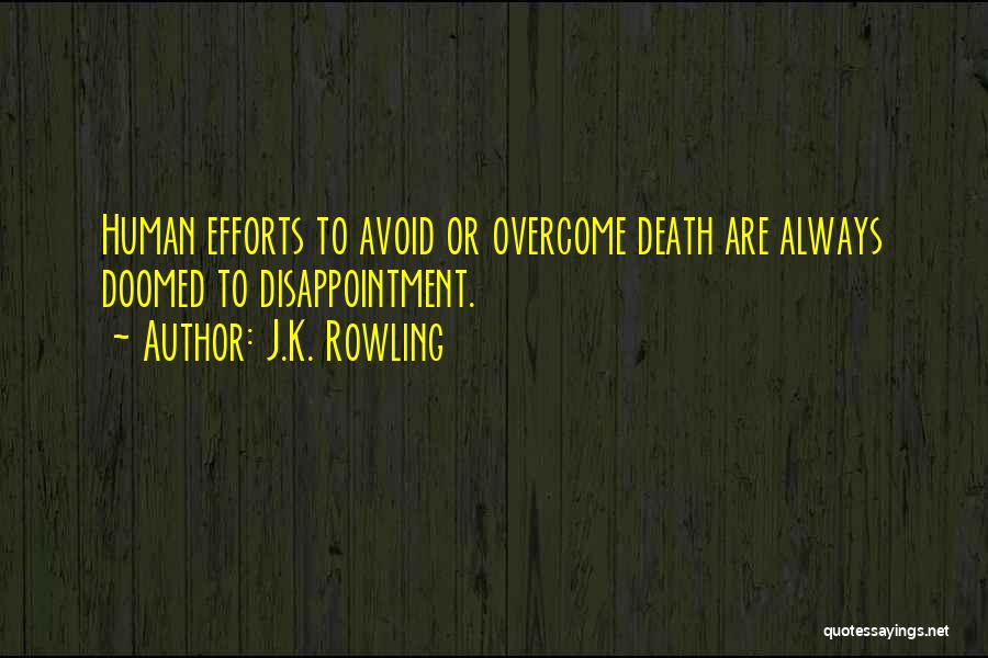 J.K. Rowling Quotes: Human Efforts To Avoid Or Overcome Death Are Always Doomed To Disappointment.