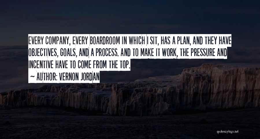 Vernon Jordan Quotes: Every Company, Every Boardroom In Which I Sit, Has A Plan, And They Have Objectives, Goals, And A Process. And